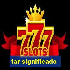 tar significado