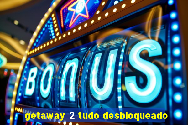 getaway 2 tudo desbloqueado