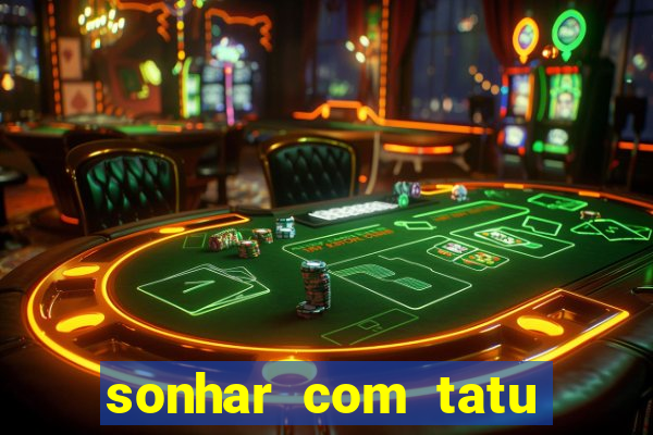 sonhar com tatu jogo do bicho