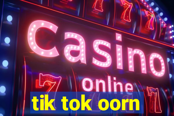 tik tok oorn