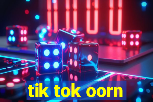 tik tok oorn