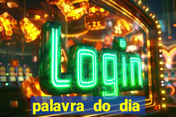 palavra do dia jogo contexto