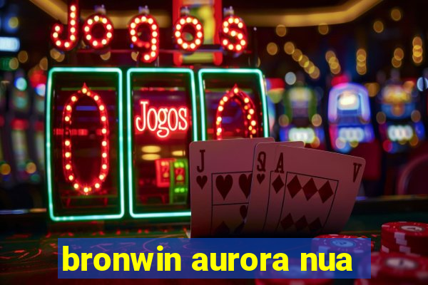 bronwin aurora nua