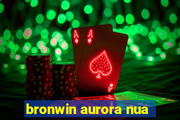 bronwin aurora nua
