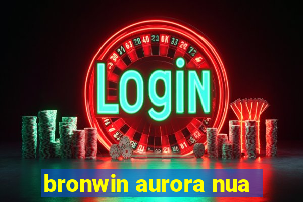 bronwin aurora nua