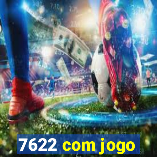 7622 com jogo
