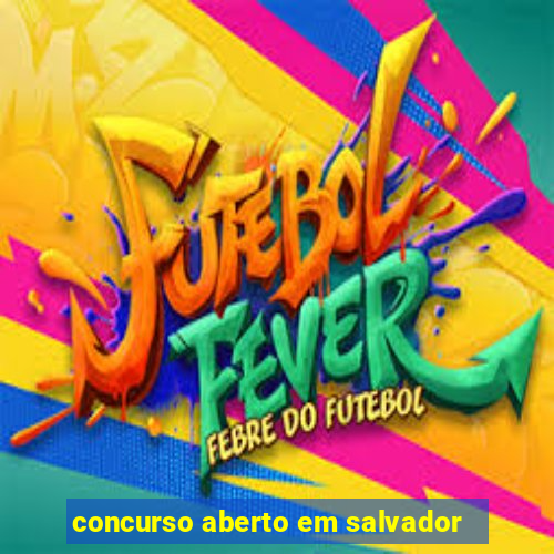 concurso aberto em salvador