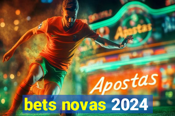 bets novas 2024