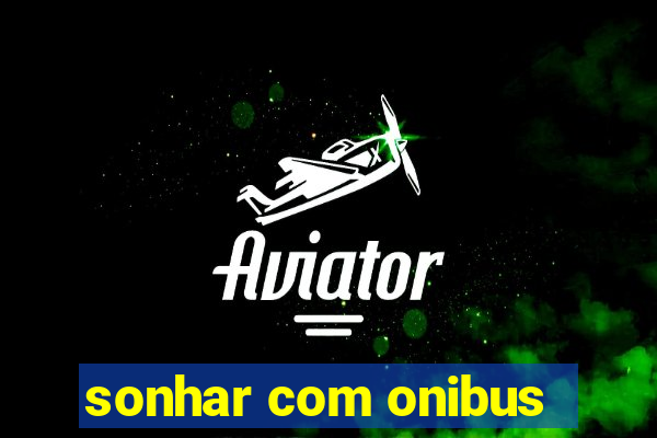 sonhar com onibus