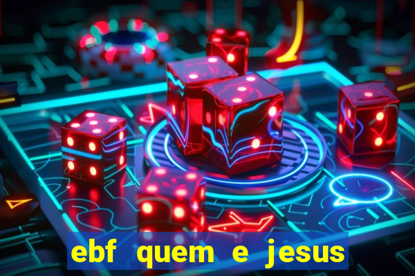ebf quem e jesus ebf jesus meu super heroi