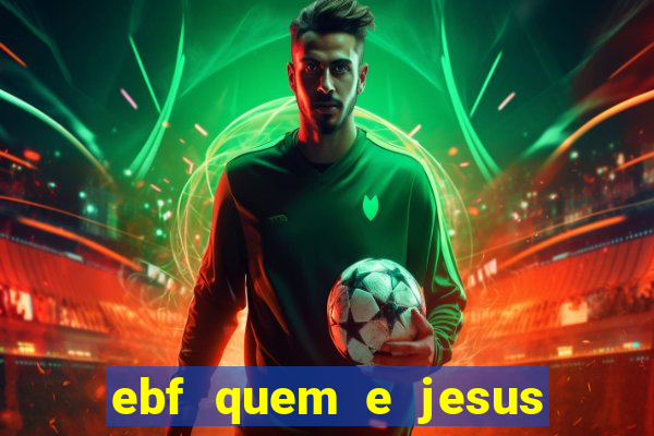 ebf quem e jesus ebf jesus meu super heroi