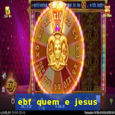 ebf quem e jesus ebf jesus meu super heroi