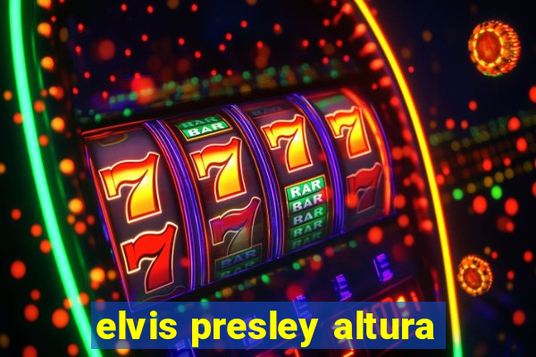 elvis presley altura