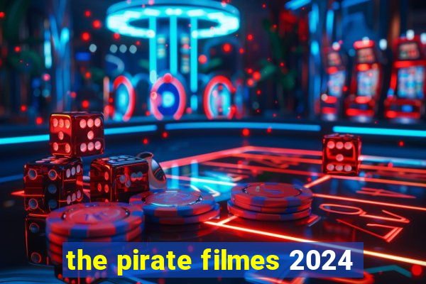 the pirate filmes 2024
