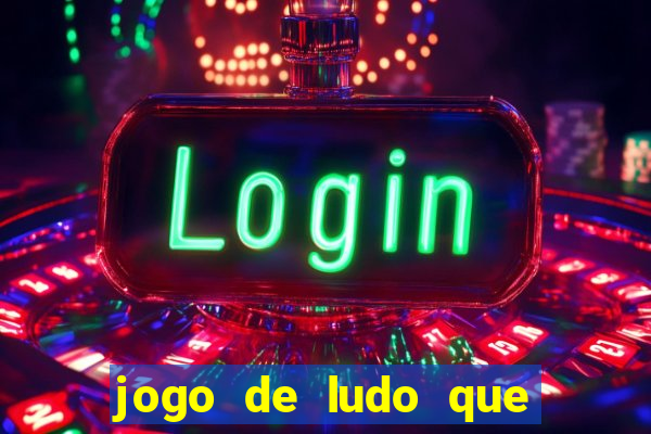 jogo de ludo que ganha dinheiro