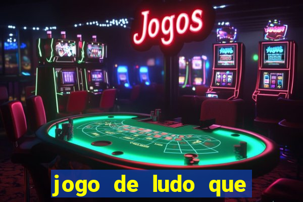 jogo de ludo que ganha dinheiro