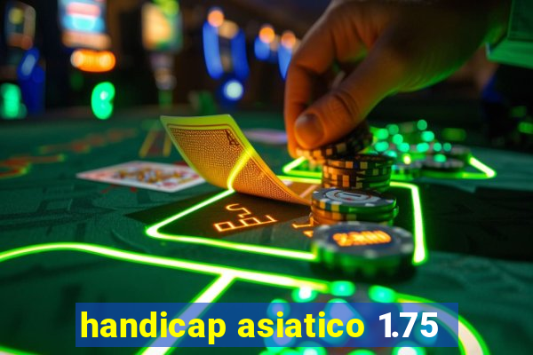 handicap asiatico 1.75