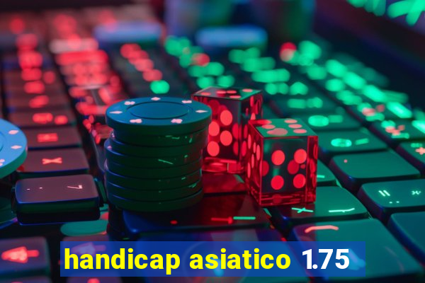 handicap asiatico 1.75