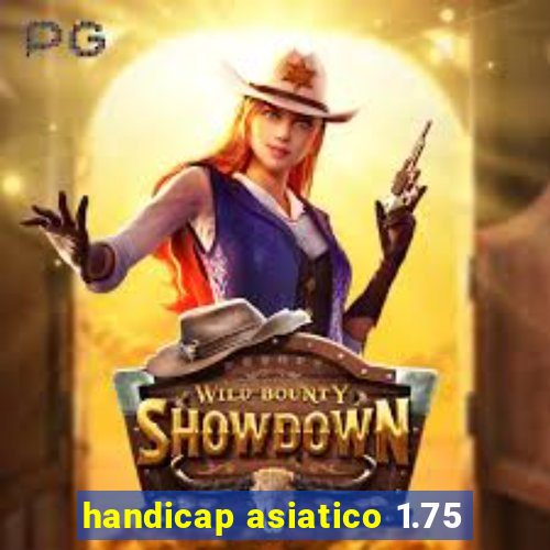 handicap asiatico 1.75