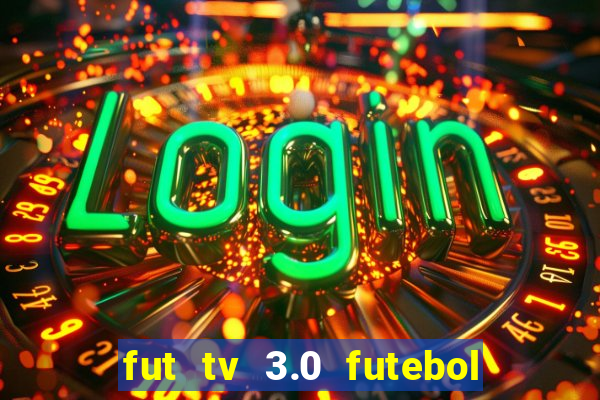 fut tv 3.0 futebol ao vivo