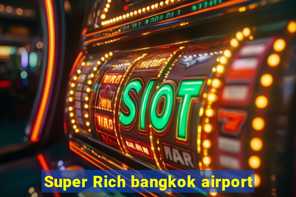 Super Rich bangkok airport