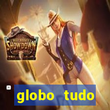 globo tudo absolutamente tudo