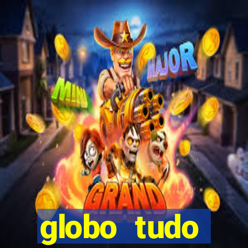globo tudo absolutamente tudo