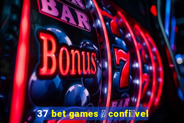 37 bet games 茅 confi谩vel