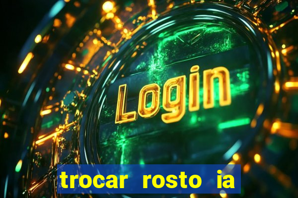 trocar rosto ia online mudar rosto