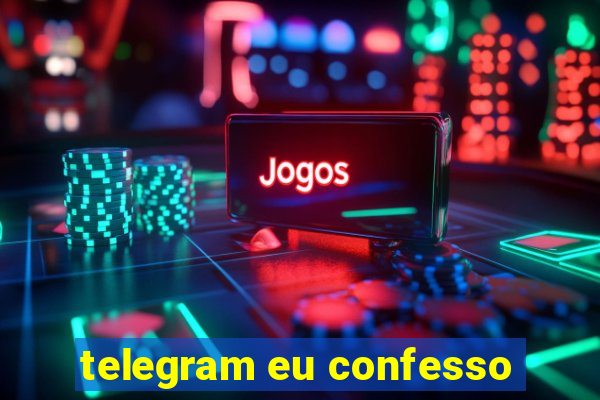 telegram eu confesso