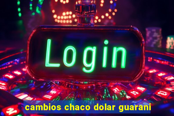 cambios chaco dolar guarani