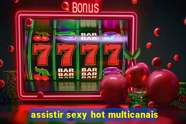assistir sexy hot multicanais