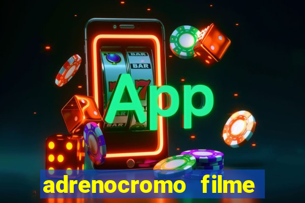 adrenocromo filme onde assistir