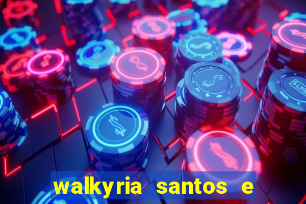 walkyria santos e namorado vereador