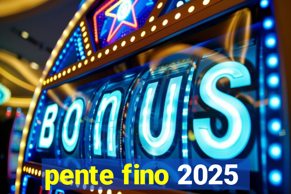 pente fino 2025