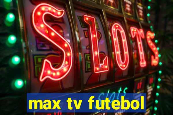 max tv futebol