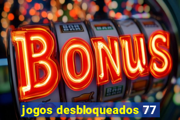 jogos desbloqueados 77
