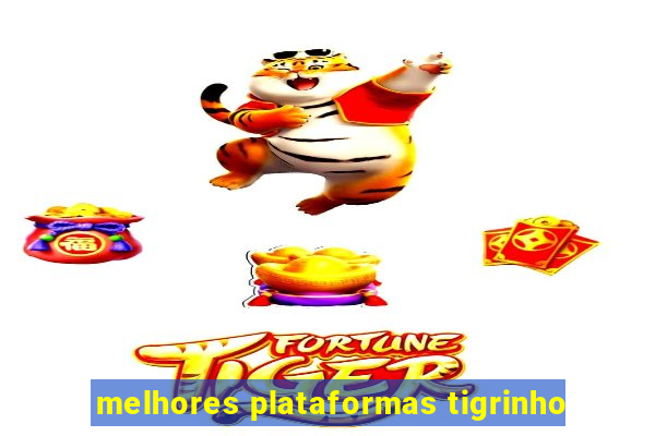 melhores plataformas tigrinho