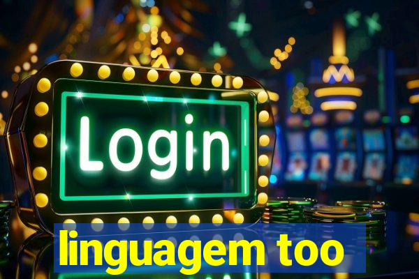 linguagem too