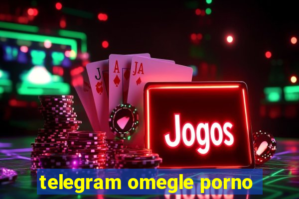 telegram omegle porno