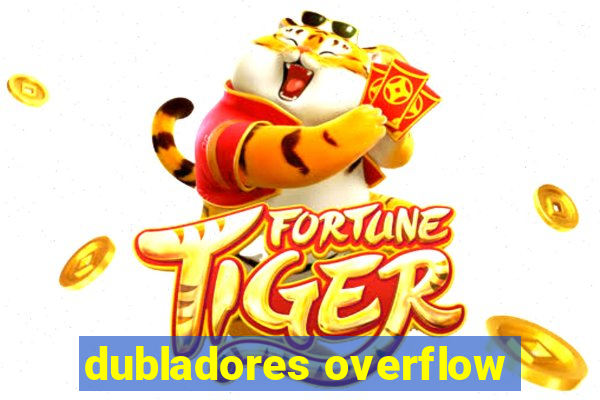 dubladores overflow