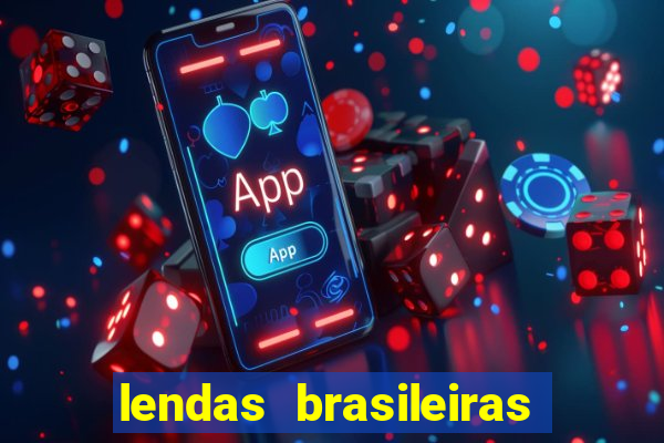 lendas brasileiras desconhecidas do folclore