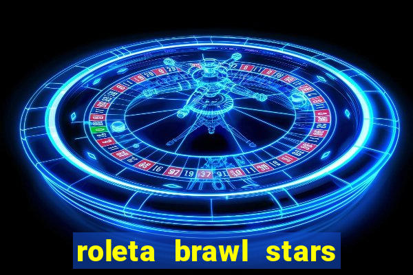 roleta brawl stars 2024 80 brawlers