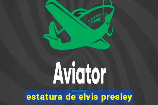 estatura de elvis presley