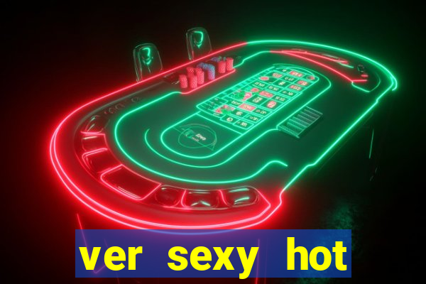 ver sexy hot online grátis