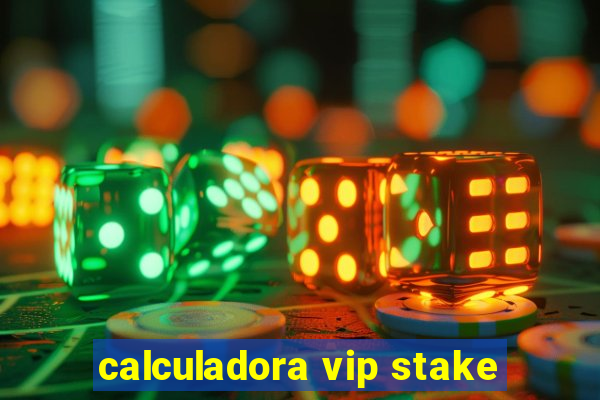 calculadora vip stake