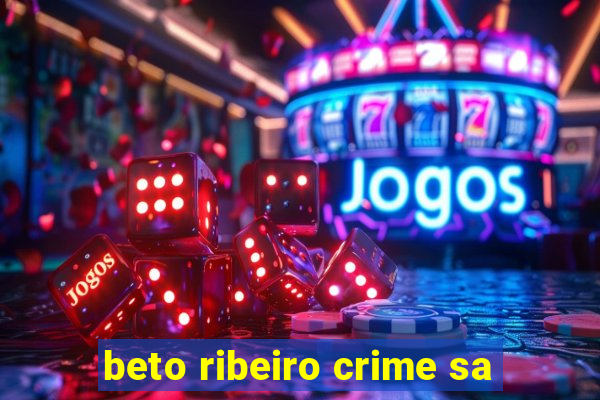 beto ribeiro crime sa
