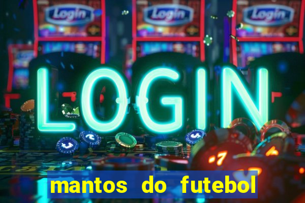 mantos do futebol jogos de hoje