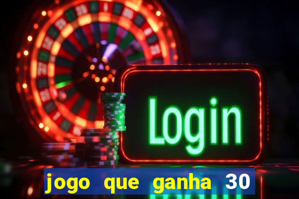 jogo que ganha 30 reais no cadastro