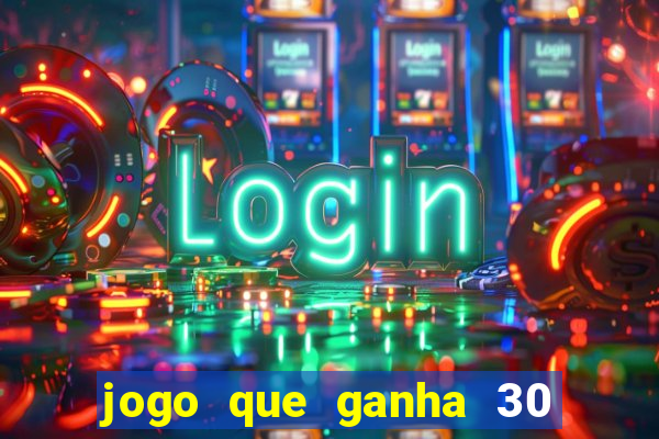 jogo que ganha 30 reais no cadastro